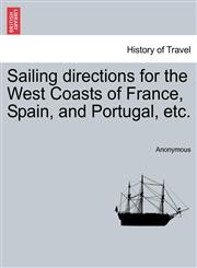 Sailing directions for the West Coasts of France, Spain, and Portugal, etc.,1241131112,9781241131111
