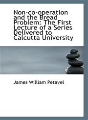 Non-co-operation and the Bread Problem The First Lecture of a Series Delivered to Calcutta Universi,1113501723,9781113501721