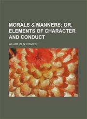 Morals & Manners; Or, Elements of Character and Conduct,1151422967,9781151422965