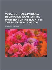 Voyage of H.M.S. Pandora Despatched to Arrest the Mutineers of the 'Bounty' in the South Seas, 1790-1791,1153772906,9781153772907