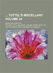 Tottel's Miscellany; Songs and Sonettes Volume 24,1231206101,9781231206102