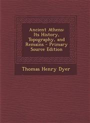 Ancient Athens Its History, Topography, and Remains - Primary Source Edition,1295314274,9781295314270