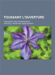 Toussaint L'Ouverture; A Biography and Autobiography,1230402934,9781230402932