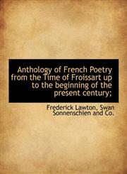 Anthology of French Poetry from the Time of Froissart up to the beginning of the present century;,1140496387,9781140496380