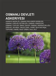 Osmanlı Devleti askeriyesi Harbiye Nazırlığı, Osmanlı'nın askeri birimleri, Osmanlı Ordusu rütbeleri, Osmanlı askerleri, Osmanlı topları,1232948659,9781232948650