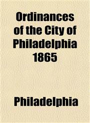 Ordinances of the City of Philadelphia 1865,1153238438,9781153238434