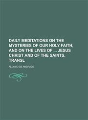 Daily Meditations on the Mysteries of Our Holy Faith, and on the Lives of Jesus Christ and of the Saints. Transl,1150436298,9781150436291
