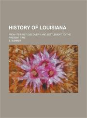 History of Louisiana; From Its First Discovery and Settlement to the Present Time,1234912473,9781234912475