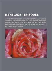 Beyblade - Episodes A Knight To Remember, A Majestic Battle... A Majestic Victory?, A Score To Settle, A Star Is Born, A Wicked Wind Blows, Art Attack, Attack of The Rock Bit Beast, Bad Seed in The Big Apple, Battle In The Sky, Beybattle at the Bit Beast,1234757303,9781234757304