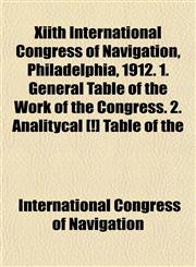 Xiith International Congress of Navigation, Philadelphia, 1912. 1. General Table of the Work of the Congress. 2. Analitycal [!] Table of the,1152141899,9781152141896