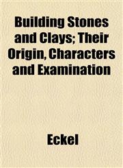 Building Stones and Clays; Their Origin, Characters and Examination,1151937886,9781151937889