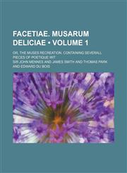 Facetiae. Musarum Deliciae (Volume 1); Or, the Muses Recreation. Containing Severall Pieces of Poetique Wit,1150215356,9781150215353