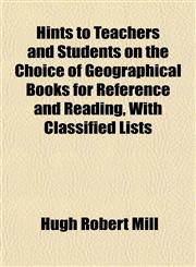 Hints to Teachers and Students on the Choice of Geographical Books for Reference and Reading, With Classified Lists,1151842427,9781151842428