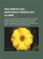 Pro Wrestling - Northeast Wrestling alumni A.J. Styles, Adam Birch, Al Snow, Alere Little Feather, Amber, Andrew Vain, Antonio Thomas, Billy Kidman, Booker Huffman, Brandon Groom, Carly Colón, Cheech Hernandez, Chris Candido, Chris Parks, Chris Sabin,1234666464,9781234666460