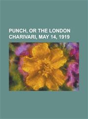 Punch, or the London Charivari, May 14, 1919,1153680157,9781153680158