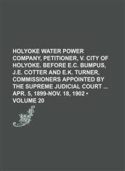 Holyoke Water Power Company, Petitioner, V. City of Holyoke. Before E.C. Bumpus, J.E. Cotter and E.K. Turner, Commissioners Appointed by the Supreme J,1235619281,9781235619281