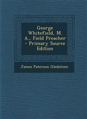 George Whitefield, M. A., Field Preacher - Primary Source Edition,1287437990,9781287437994