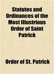 Statutes and Ordinances of the Most Illustrious Order of Saint Patrick,1151537705,9781151537706