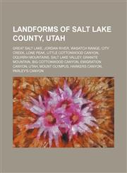 Landforms of Salt Lake County, Utah Great Salt Lake, Jordan River, Wasatch Range, City Creek, Lone Peak, Little Cottonwood Canyon,1234588110,9781234588113