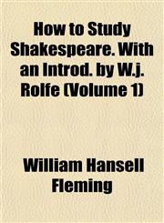 How to Study Shakespeare. With an Introd. by W.j. Rolfe (Volume 1),1152323210,9781152323216