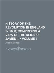 History of the Revolution in England in 1688, Comprising a View of the Reign of James Ii. (Volume 1),1150801840,9781150801846