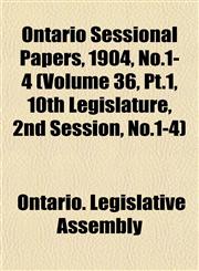 Ontario Sessional Papers, 1904, No.1-4 (Volume 36, Pt.1, 10th Legislature, 2nd Session, No.1-4),1153049767,9781153049764