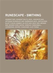RuneScape - Smithing Adamant bar, Adamant bolts, Anvil, Argonite bar, Artisans Workshop, Bar, Barbarian anvil, Bathus bar, Blast fusion hammer, Blurite bar, Body bar, Bronze bar, Bronze wire, Burial armour, Cannonball, Ceremonial sword, Chaos bar, Clay f,1234657260,9781234657260