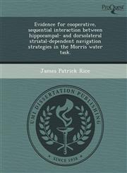Evidence for cooperative, sequential interaction between hippocampal- and dorsolateral striatal-dependent navigation strategies in the Morris water task.,1249893127,9781249893127
