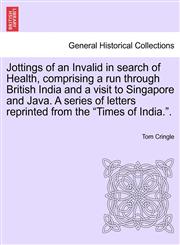 Jottings of an Invalid in search of Health, comprising a run through British India and a visit to Singapore and Java. A series of letters reprinted from the "Times of India.".,1241157707,9781241157708