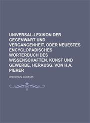 Universal-Lexikon der Gegenwart und Vergangenheit, oder neuestes encyclopādisches Wörterbuch des Wissenschaften, Künst und Gewerbe, herausg. von H.A. Pierer,1236997786,9781236997784