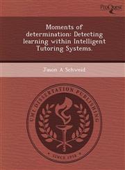 Moments of determination Detecting learning within Intelligent Tutoring Systems.,1249092892,9781249092896