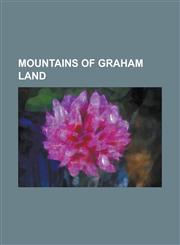 Mountains of Graham Land Alencar Peak, Andersson Peak, Baldwin Peak, Bankya Peak, Bartholin Peak, Batkun Peak, Baudin Peaks, Bayet Peak, Behaim,1156067138,9781156067130