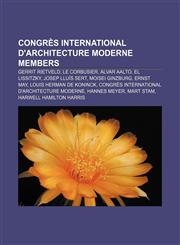 Congrès International d'Architecture Moderne members Gerrit Rietveld, Le Corbusier, Alvar Aalto, El Lissitzky, Josep Lluís Sert,1155549759,9781155549750