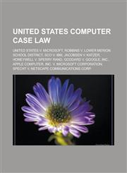 United States computer case law United States v. Microsoft, Robbins v. Lower Merion School District, SCO v. IBM, Jacobsen v. Katzer,1233140892,9781233140893