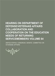 Hearing on Department of Defenseveterans Affairs Collaboration and Cooperation on the Education Needs of Returning Servicemembers Volume 64,115509669X,9781155096698