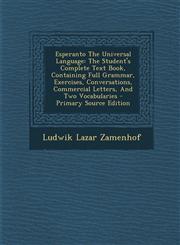Esperanto the Universal Language The Student's Complete Text Book, Containing Full Grammar, Exercises, Conversations, Commercial Letters, and Two Voc,1294659545,9781294659549