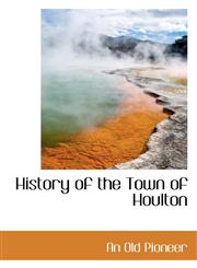 History of the Town of Houlton,1117588424,9781117588421