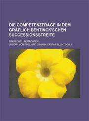 Die Competenzfrage in dem Gräflich Bentinck'schen Successionsstreite; Ein rechtl. Gutachten,1234396777,9781234396770