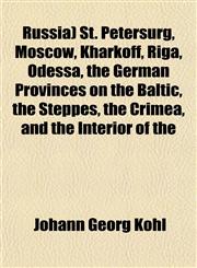 Russia) St. Petersurg, Moscow, Kharkoff, Riga, Odessa, the German Provinces on the Baltic, the Steppes, the Crimea, and the Interior of the,1151815101,9781151815101