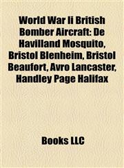 World War Ii British Bomber Aircraft De Havilland Mosquito, Bristol Blenheim, Bristol Beaufort, Avro Lancaster, Handley Page Halifax,1155651995,9781155651996