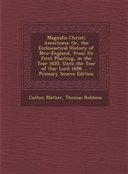Magnalia Christi Americana Or, the Ecclesiastical History of New-England, from Its First Planting, in the Year 1620, Unto the Year of Our Lord 16,1293762547,9781293762547