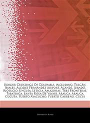 Articles On Border Crossings Of Colombia, including TulcÃ¡n, Ipiales, Alcides FernÃ¡ndez Airport, AcandÃ­, JuradÃ³, Riosucio, UnguÃ­a, Leticia, Amazonas, Tres Fronteras, Tabatinga, Santa Rosa De Yavari, Arauca, Arauca, CÃºcuta,1244909386,9781244909380