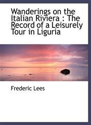 Wanderings on the Italian Riviera The Record of a Leisurely Tour in Liguria,1116958090,9781116958096