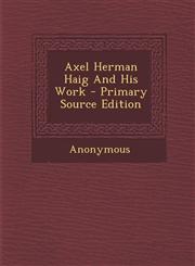 Axel Herman Haig And His Work - Primary Source Edition,1293061905,9781293061909