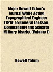 Major Howell Tatum's Journal While Acting Topographical Engineer (1814) to General Jackson, Commanding the Seventh Military District (Volume 7),1151550116,9781151550118