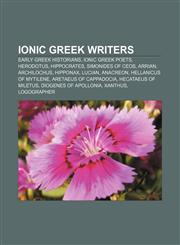 Ionic Greek writers Early Greek historians, Ionic Greek poets, Herodotus, Hippocrates, Simonides of Ceos, Arrian, Archilochus, Hipponax,1156736137,9781156736135