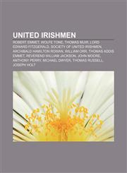 United Irishmen Robert Emmet, Wolfe Tone, Thomas Muir, Lord Edward FitzGerald, Society of United Irishmen, Archibald Hamilton Rowan,1155293193,9781155293196