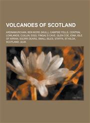 Volcanoes of Scotland Ardnamurchan, Ben More (Mull), Campsie Fells, Central Lowlands, Cuillin, Eigg, Fingal's Cave, Glen Coe, Iona, Isle of,1230596453,9781230596457