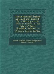 Pacata Hibernia Ireland Appeased and Reduced: Or, a History of the Wars in Ireland in the Reign of Queen Elizabeth, Volume 1 - Primary,1293557153,9781293557150