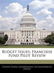 Budget Issues Franchise Fund Pilot Review,1240681283,9781240681280